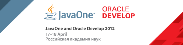 JavaOne and Oracle Develop 2012 Russia. 17-18 April. Russian Academy of Sciences, Moscow
